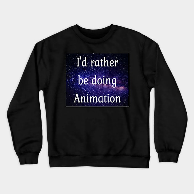 I'd rather be doing animation Crewneck Sweatshirt by Darksun's Designs